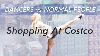 Dancers vs. Normal People: Shopping at Costco | Maxine Hupy