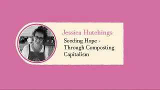 Seeding Hope Through Composting Capitalism - Jessica Hutchings