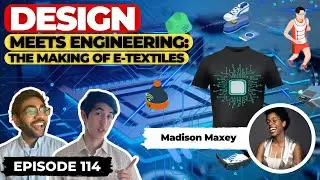 Design Meets Engineering: The Making of E-Textiles (ft. Madison Maxey) | Ep. 114