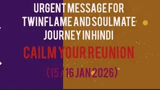 urgent message for twinflame and soulmate journey in hindi (15/16 jan 2026)