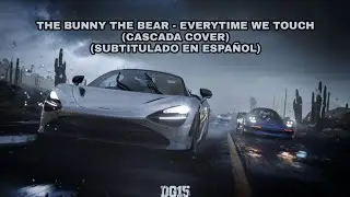 The Bunny The Bear - Everytime We Touch (Cascada Cover) | Letra en español [Forza Horizon 5 EDIT]
