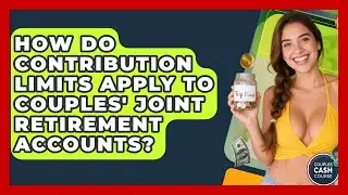 How Do Contribution Limits Apply To Couples' Joint Retirement Accounts? - Couples Cash Course