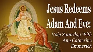 Jesus Redeems Adam And Eve: Holy Saturday With Ann Catherine Emmerich