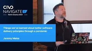 Things We've Learned About Software Delivery Principles Through A Pandemic - Civo Navigate NA 2023