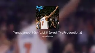Yung James- I Go ft. Lil K (prod. TyeProductionz)
