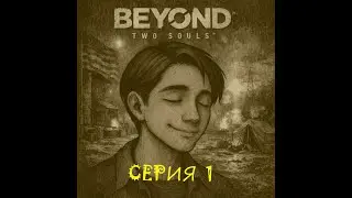 Beyond: Two Souls - прохождение (серия 1)