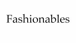 How to Pronounce Fashionables