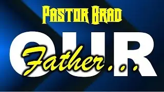 The Lord&rsquo;s Prayer&mdash;Our Father - Pastor Brad Windlan &ndash; First Christian Church, Cookeville, TN