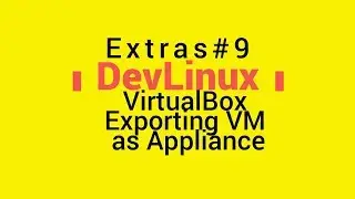 Extras# 9 - VirtualBox: Exporting a Virtual Machine (VM) as an Appliance