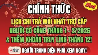 Lịch Chi Trả Mới Nhất Trợ Cấp Người Có Công Tháng 1–2/2026, Và Nhận Thêm Khoản Truy Lĩnh Tháng 12!
