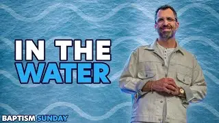 In the Water: Baptism & New Life in Christ - August 31st, 2025