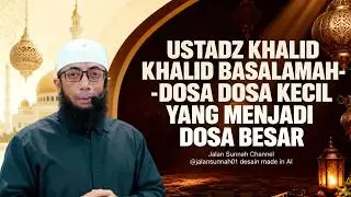 Dosa Dosa Kecil Yang Menjadi Dosa Besar - Ustadz Khalid Basalamah #ukb #sunnah #manhajsalaf #salaf