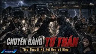 CHUYẾN HÀNG TỬ THẦN | Nhận cuốc xe đêm, 3 gã giang hồ rơi vào bẫy xã hội đen? | Voice Of Shadows