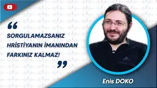 SORGULAMAZSANIZ, HRİSTİYANIN İMANINDAN FARKINIZ KALMAZ! - ENİS DOKO