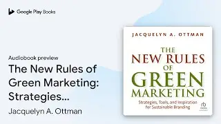 The New Rules of Green Marketing: Strategies,&hellip; by Jacquelyn A. Ottman &middot; Audiobook preview
