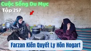 Tập 257| Cuộc Sống Du Mục Iran: Farzan Kiên Quyết Ly Hôn Hogart – Gia Đình Chồng Ép Cô Quay Về
