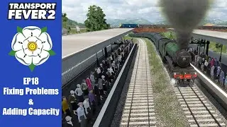 Fixing Problems & Adding Capacity | Transport Fever 2 | Episode 18