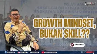 Growth Mindset Dikuasai. Syarat “Tak Tertulis” Lulus BCKS 2025!!!