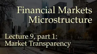 Lecture 9, part 1: Market Transparency (Financial Markets Microstructure)