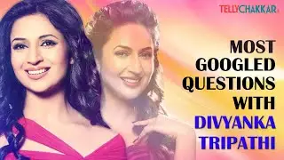 Divyanka Tripathi Dahiya reveals it all with Most Googled Questions | TellyChakkar