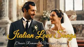 Everlasting Italian Love Songs | Classic Romance & Vintage Elegance - Italia Amore Vibes