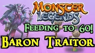 Monster Legends - Feeding to 60! : Baron Traitor