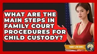 What Are the Main Steps in Family Court Procedures for Child Custody? | Family Law Gurus News