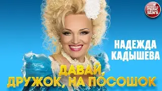 НАДЕЖДА КАДЫШЕВА &mdash; ДАВАЙ, ДРУЖОК, НА ПОСОШОК ❂ NADEZHDA KADYSHEVA