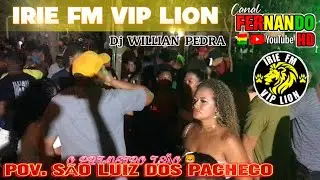 IRIE FM VIP LION - DJ WILLIAN PEDRA - SÃO LUIZ DOS PACHECO - PALMERÂNDIA - SHOW O LEÃO