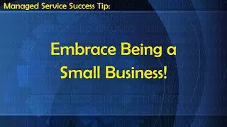 Embrace Being a Small Business - Success Tip for Managed Services