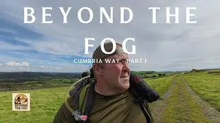 Cumbria Way Part 1 | Beyond The Fog