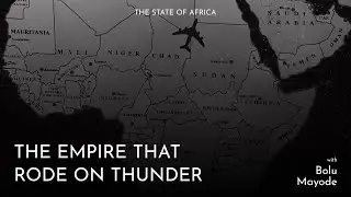 The Empire That Rode On Thunder | The State of Africa