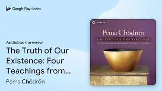 The Truth of Our Existence: Four Teachings from… by Pema Chödrön · Audiobook preview