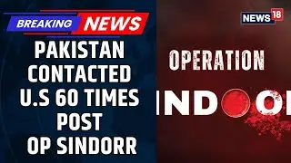 Documents Reveal Pakistan Reached Out To US 60 Times Seeking Intervention During Operation Sindoor