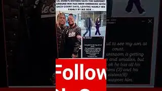 Мать Лил Дёрка говорит, что поддержка, которую он получает, уменьшается с каждым судебным заседан...