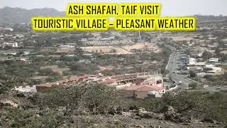 ASH SHAFAH, TAIF VISIT ⛰| TOURISTIC VILLAGE - PLEASANT WEATHER 🌥قریہ   الشفا طائف