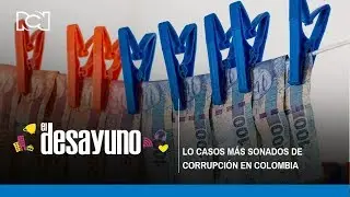 Casos de corrupci&oacute;n m&aacute;s sonados en Colombia | El Desayuno