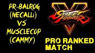 Street Fighter V PR-BALROG (NECALLI) VS MUSCLECOP (CAMMY) RANKED MATCH - VER 1.01 HD