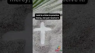 Lent is a time to practice mercy, not just receive it ✞
