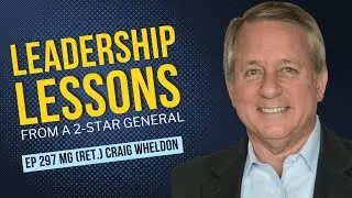 297: Leadership Lessons from a 2-Star General | Craig Wheldon