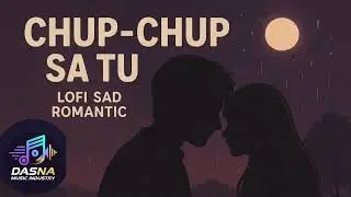 CHUP- CHUP SA TU |  lofi, sad, romantic song | DASNA MUSIC INDUSTRY 