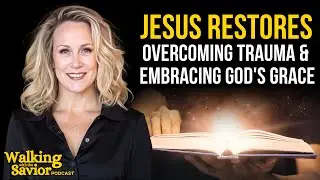 Jesus Restores | Overcoming Trauma And Embracing God's Grace (Feat. Leslie Montgomery) - EP 103