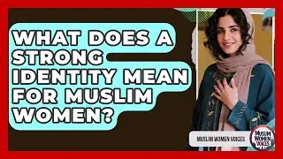 What Does A Strong Identity Mean For Muslim Women? - Muslim Women Voices