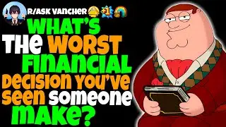What's The Worst FINANCIAL Decision You've Seen Someone Make?