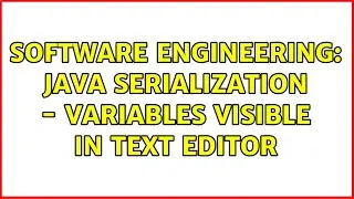 Software Engineering: Java Serialization - Variables Visible in Text Editor