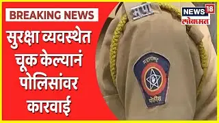 Silver Oak Attack : सुरक्षा व्यवस्थेत चूक केल्यानं पोलिसांवर कारवाई