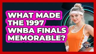 What Made The 1997 WNBA Finals Memorable?