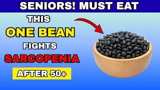 Seniors These 7 Beans Beat Egg for Muscle Growth and fight sarcopenia After 50 | Senior Health Daily