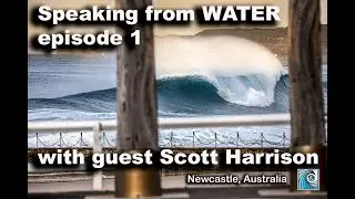 Speaking from WATER episode 1 with surf photographer Scott Harrison from Newcastle, Australia