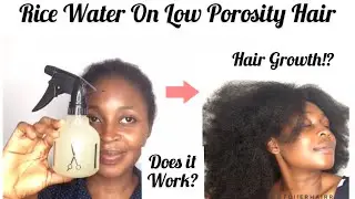 RICE WATER AND LOW POROSITY HAIR!!! How To Use Rice Water On Low Porosity Hair || Less shedding